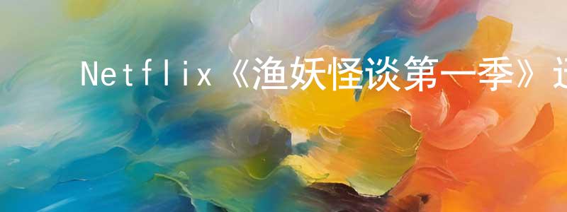 ﻿陈仲玉发布﻿Netflix《渔妖怪谈第一季》迅雷下载/在线观看/百度云-犯罪/历史载-美剧天堂